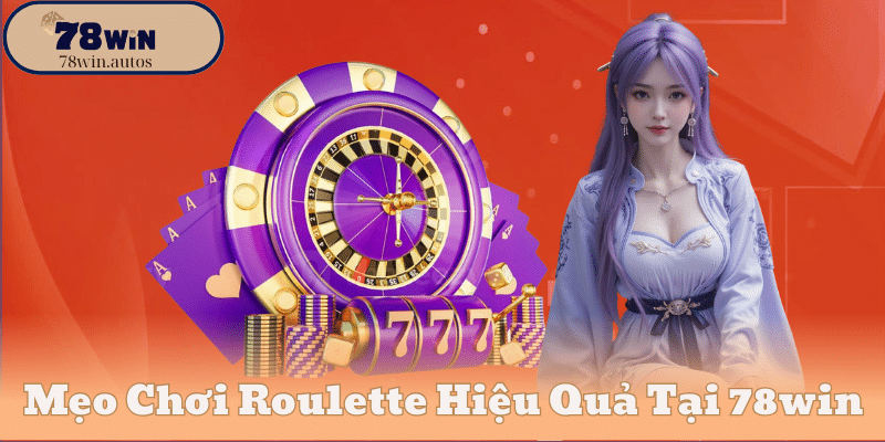 Mẹo Chơi Roulette Hiệu Quả Tại 78win