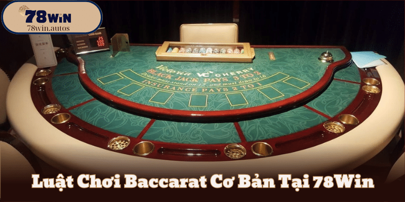 Luật Chơi Baccarat Cơ Bản Tại 78Win