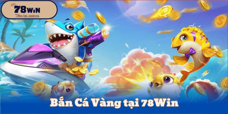 Bắn Cá Vàng tại 78Win