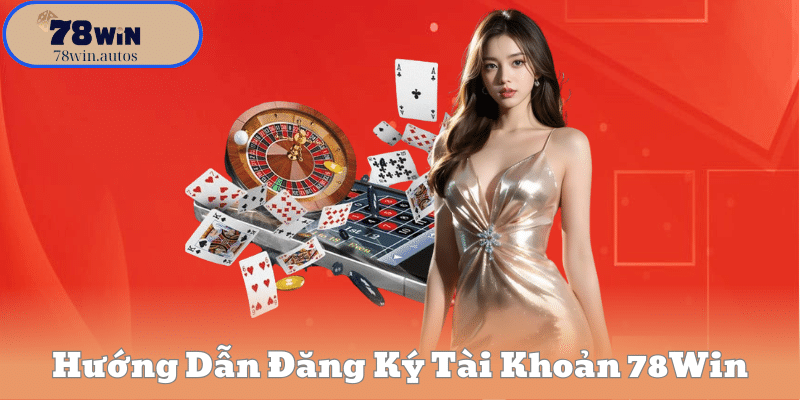 Hướng Dẫn Đăng Ký Tài Khoản 78Win