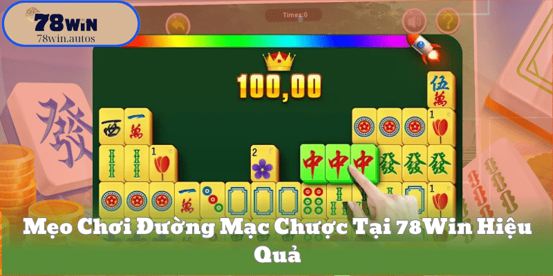 Mẹo Chơi Đường Mạc Chược Tại 78Win Hiệu Quả