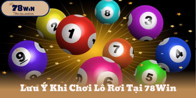 Lưu Ý Khi Chơi Lô Rơi Tại 78Win