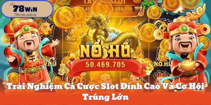 Trải Nghiệm Cá Cược Slot Đỉnh Cao Và Cơ Hội Trúng Lớn