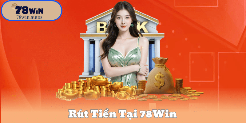 Rút Tiền Tại 78Win