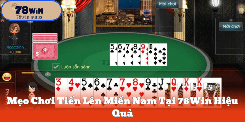 Mẹo Chơi Tiến Lên Miền Nam Tại 78Win Hiệu Quả